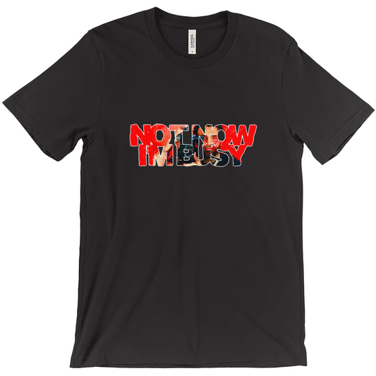 Not Now Im Busy Tee